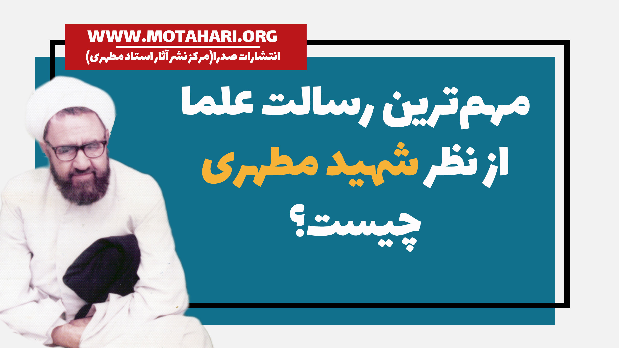 مهمترین رسالت علما از نظر شهید مطهری چیست؟