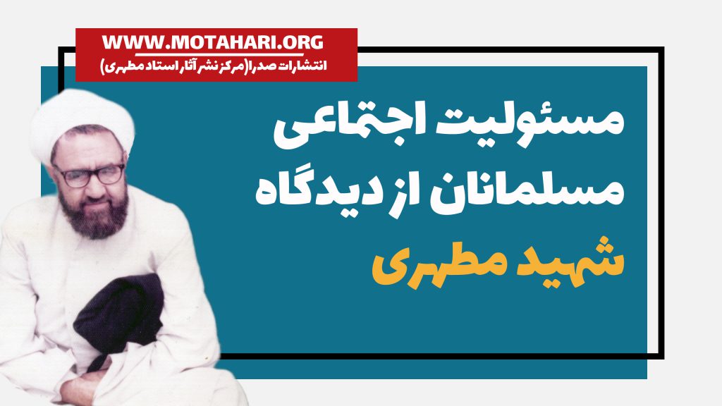 مسئولیت اجتماعی مسلمانان از دیدگاه شهید مطهری