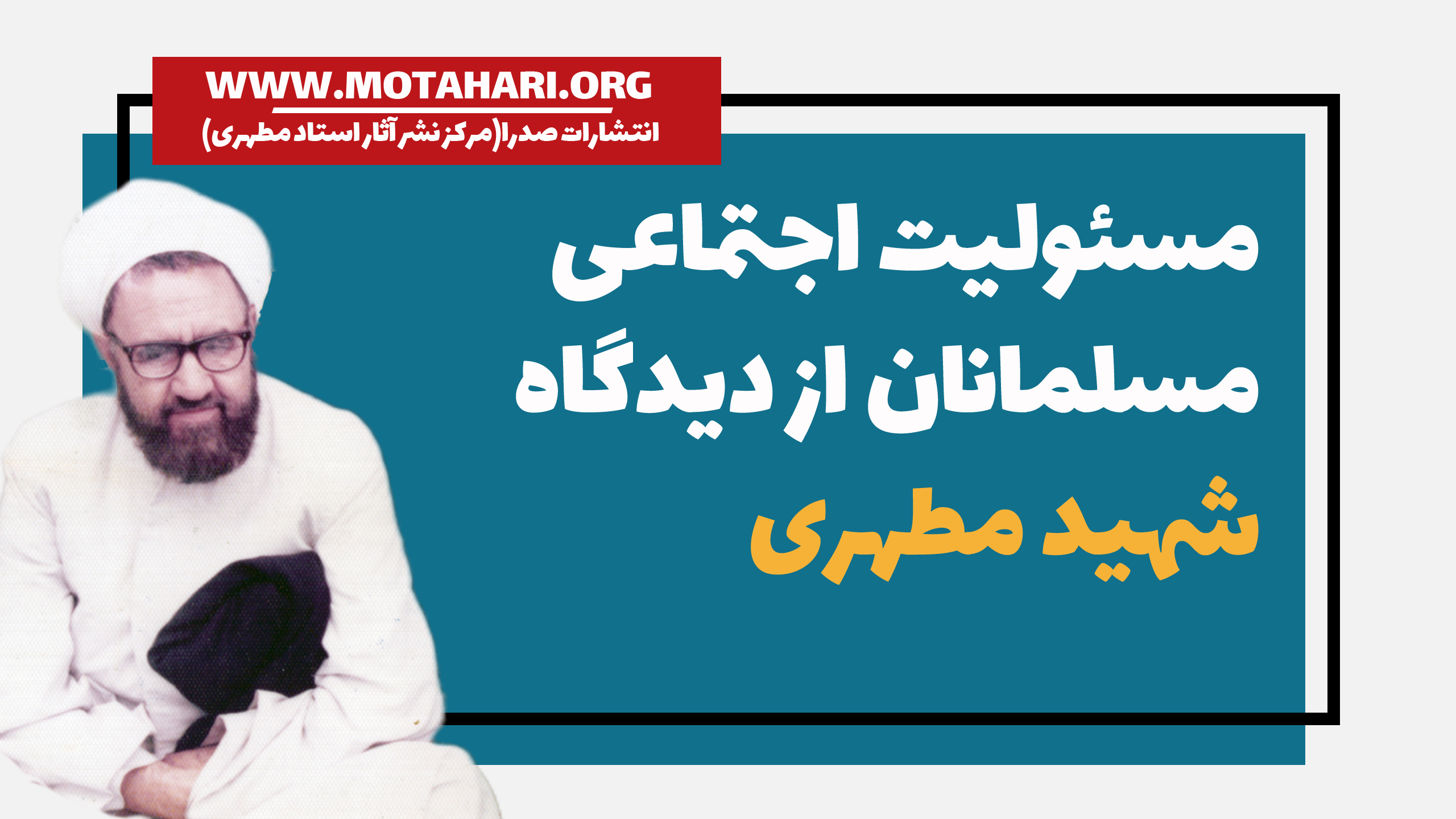 مسئولیت اجتماعی مسلمانان از دیدگاه شهید مطهری