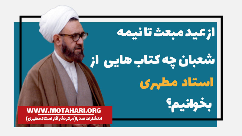از عید مبعث تا نیمه شعبان چه کتاب هایی از شهید مطهری مطالعه کنیم؟
